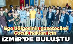 Çocuk hakları için Ege Bölgesinden gazeteciler İzmir’de buluştu