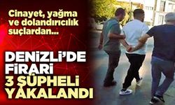 Denizli’de firari 3 şüpheli yakalandı