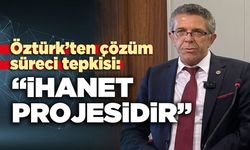 Öztürk’ten çözüm süreci tepkisi: “İhanet projesidir”