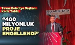 Tavas Belediye Başkanı Kadir Tatık : “400 milyonluk proje engellendi”