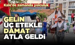 Kale’de zamanda yolculuk: Gelin üç etekle, damat atla geldi
