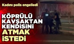 Köprülü kavşaktan kendisini atmak istedi