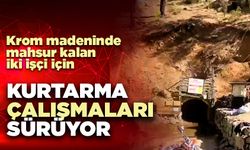 Krom madeninde mahsur kalan iki işçi için kurtarma çalışmaları sürüyor