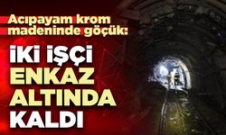 Acıpayam krom madeninde göçük: İki işçi enkaz altında kaldı