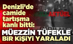 Denizli’de camide tartışma kanlı bitti: Müezzin tüfekle bir kişiyi yaraladı
