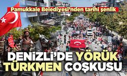 Denizli’de Yörük-Türkmen coşkusu