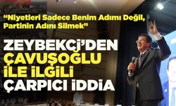 Zeybekci’den Çavuşoğlu İle İlgili Çarpıcı İddia