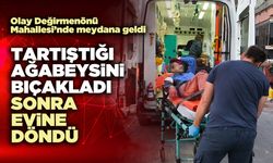 Tartıştığı ağabeysini bıçakladı sonra evine döndü