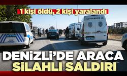 Denizli’de araca silahlı saldırı: 1 kişi öldü, 2 kişi yaralandı