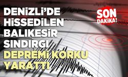 Denizli’de Hissedilen Balıkesir Sındırgı depremi korku yarattı