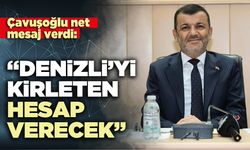 Çavuşoğlu net mesaj verdi: “Denizli’yi kirleten hesap verecek”