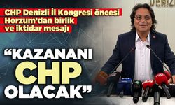 CHP Denizli İl Kongresi öncesi Horzum’dan birlik ve iktidar mesajı: “Kazananı CHP olacak”