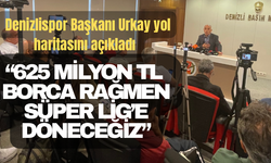 Denizlispor Başkanı Urkay’dan 625 Milyon TL Borca Rağmen Süper Lig’e Dönme Hedefi