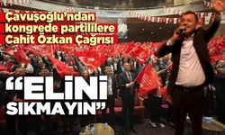 Çavuşoğlu’ndan kongrede partililere Cahit Özkan Çağrısı: “Elini sıkmayın”