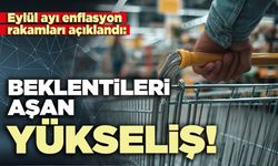 Eylül ayı enflasyon rakamları açıklandı: Beklentileri aşan yükseliş!