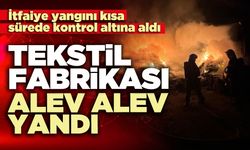 Tekstil fabrikası alev alev yandı