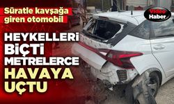 Süratle kavşağa giren otomobil heykelleri biçti metrelerce havaya uçtu