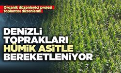 Denizli toprakları hümik asitle bereketlendiriliyor