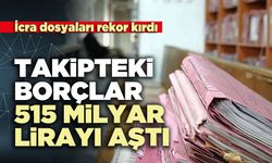 İcra dosyaları rekor kırdı: Takipteki borçlar 515 milyar lirayı aştı