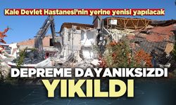Kale Devlet Hastanesi depreme dayanıksızdı yıkıldı
