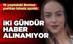 İki gündür haber alınamıyor