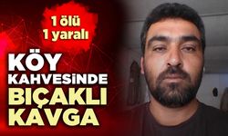 Köy kahvesinde bıçaklı kavga: 1 ölü, 1 yaralı