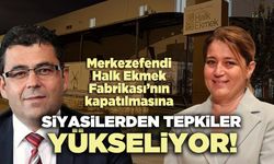 Halk Ekmek Fabrikasının kapatılmasına siyasilerden tepkiler yükseliyor!