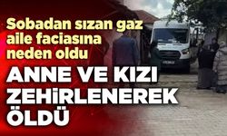 Anne ve kızı sobadan sızan gazdan zehirlenerek öldü