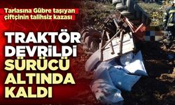 Traktör devrildi, sürücü altında kaldı