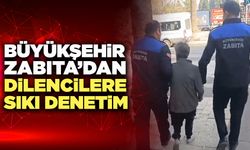 Büyükşehir Zabıta’dan Dilencilere Sıkı Denetim
