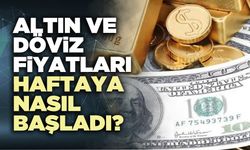 Altın ve döviz fiyatları haftaya nasıl başladı?