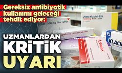 Gereksiz antibiyotik kullanımı geleceği tehdit ediyor: Uzmanlardan kritik uyarı