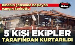 Binanın çatısından başlayan yangın korkuttu; 5 kişi ekipler tarafından kurtarıldı