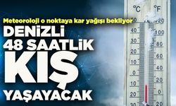 Meteoroloji Uyardı! Denizli 48 Saatlik Kış Yaşayacak