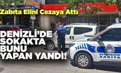 Denizli’de Zabıta Sokakta Elini Cezaya Attı