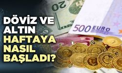 Döviz ve altın haftaya nasıl başladı?