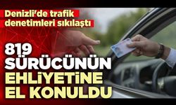 819 Sürücünün ehliyeti el konuldu