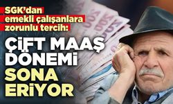 SGK’dan emekli çalışanlara zorunlu tercih: Çift maaş dönemi sona eriyor