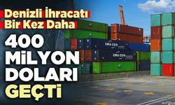 Denizli İhracatı Bir Kez Daha 400 Milyon Doları Geçti