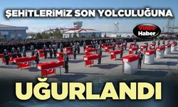 Şehitlerimiz son yolculuğuna uğurlandı