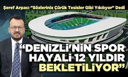 Şeref Arpacı : “Denizli'nin spor hayali 12 yıldır bekletiliyor”