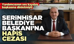 Serinhisar Belediye Başkanı’na hapis cezası