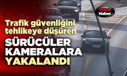 Trafik güvenliğini tehlikeye düşüren sürücüler kameralara yakalandı