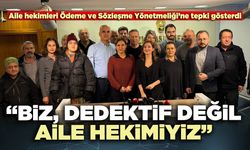 Aile hekimleri Derneği: “Biz, dedektif değil aile hekimiyiz”