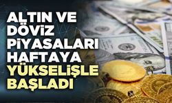 Altın ve döviz piyasaları haftaya yükselişle başladı