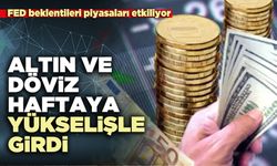 Altın ve döviz haftaya yükselişle girdi