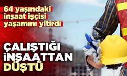 Çalıştığı inşaattan düştü yaşamını yitirdi