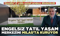 Engelsiz Tatil Yaşam Merkezini Milas’ta kuruyor