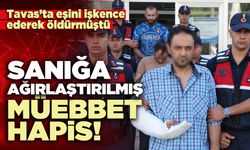 Tavas’ta eşini işkence ederek öldüren sanığa ağırlaştırılmış müebbet hapis!
