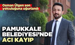 Pamukkale Belediyesi’nde acı kayıp